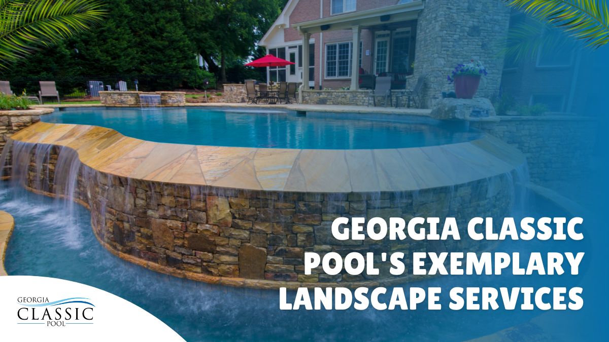 Georgia Classic Pool's Exemplary Landscape Services