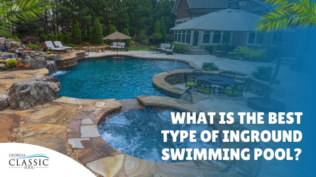 What Type Of Inground Pool Is The Best What Is Right For You?