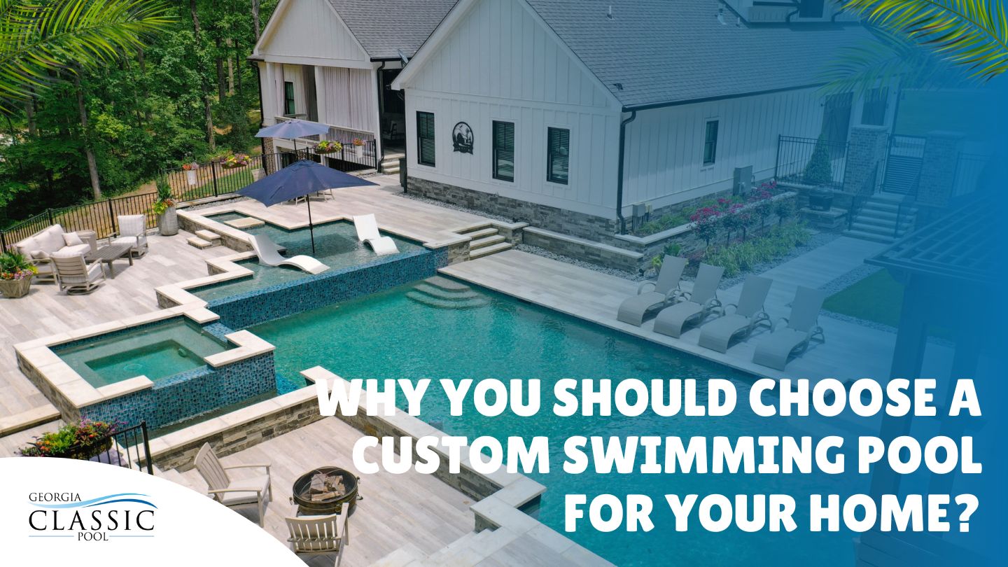 Why You Should Choose a Custom Swimming Pool for Your Home?