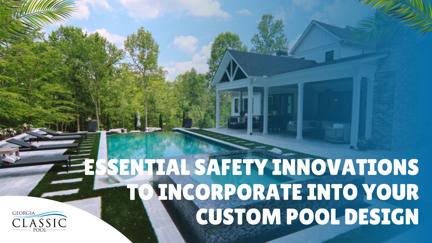 Essential Safety Innovations to Incorporate Into Your Custom Pool Design