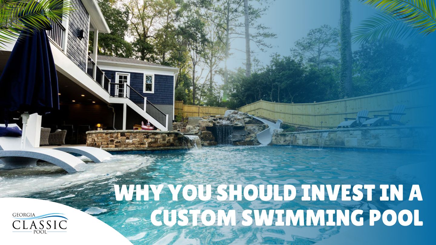 Why You Should Invest in a Custom Swimming Pool